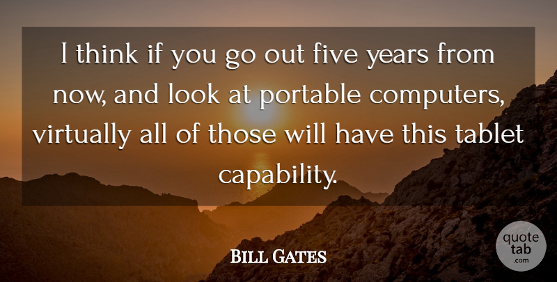 Bill Gates Quote About Five, Portable, Tablet, Virtually: I Think If You Go...