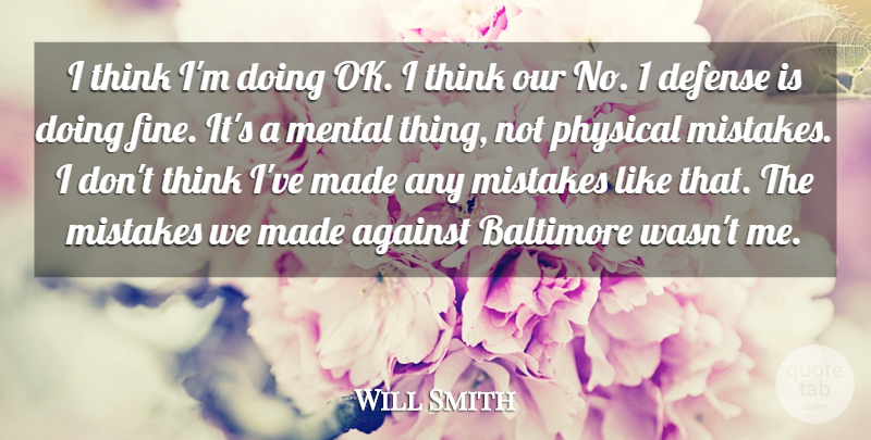 Will Smith Quote About Against, Baltimore, Defense, Mental, Mistakes: I Think Im Doing Ok...