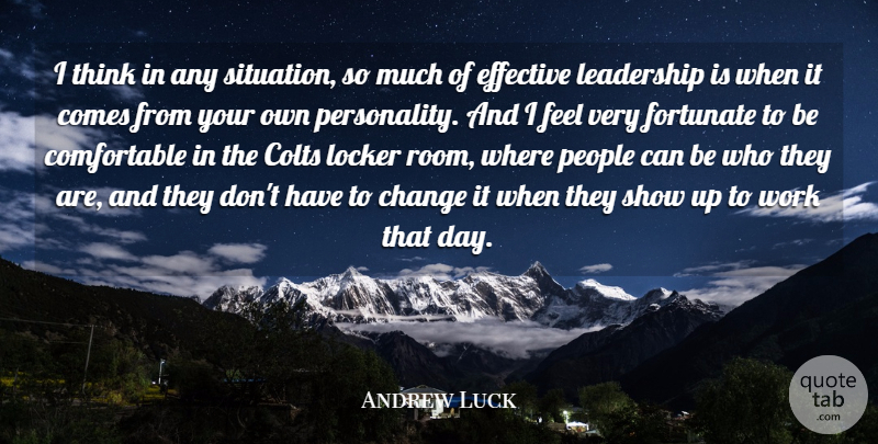 Andrew Luck Quote About Change, Effective, Fortunate, Leadership, Locker: I Think In Any Situation...