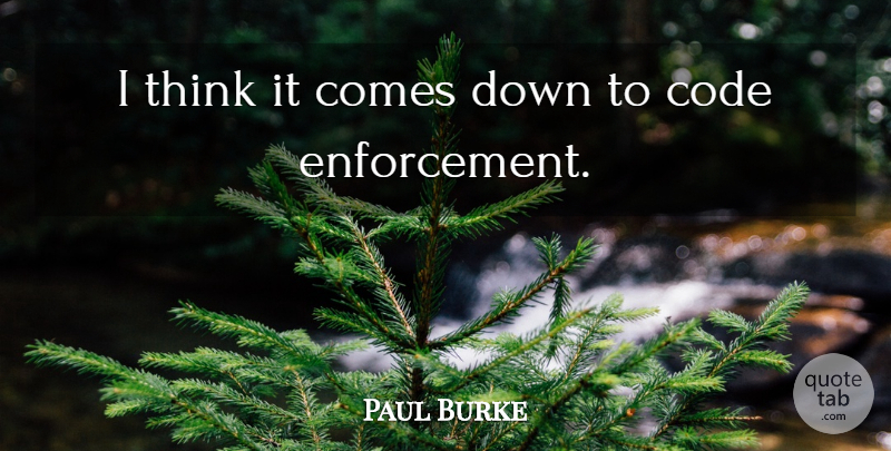 Paul Burke Quote About Code: I Think It Comes Down...