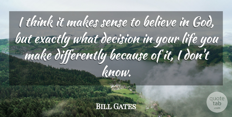 Bill Gates Quote About Believe, Thinking, Decision: I Think It Makes Sense...