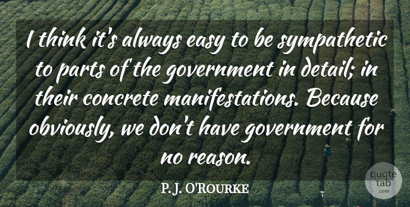 P. J. O'Rourke Quote About Concrete, Government, Parts: I Think Its Always Easy...