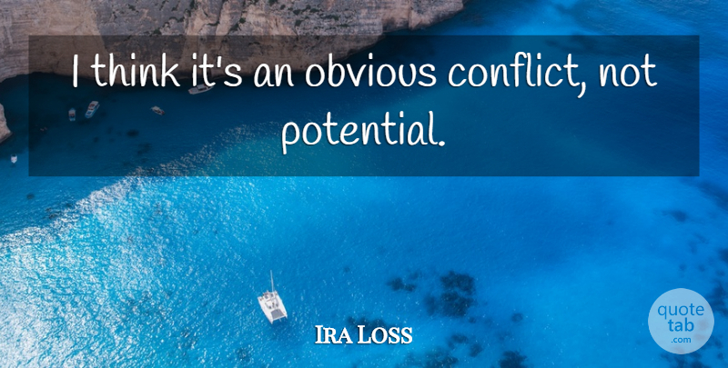 Ira Loss Quote About Conflict, Obvious: I Think Its An Obvious...