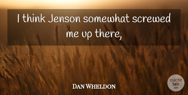 Dan Wheldon Quote About Screwed, Somewhat: I Think Jenson Somewhat Screwed...