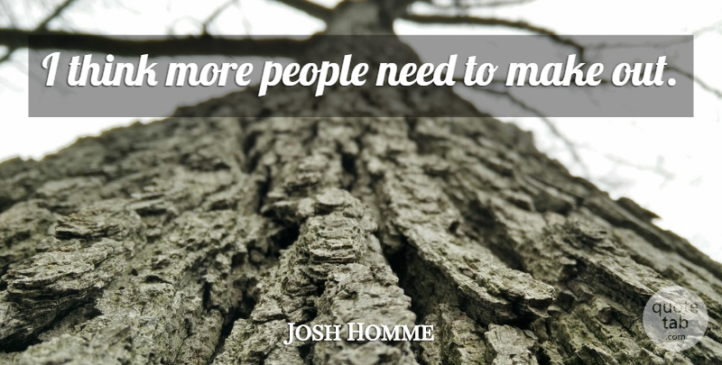 Joshua Homme Quote About Thinking, People, Needs: I Think More People Need...
