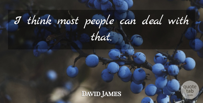 David James Quote About Deal, People: I Think Most People Can...