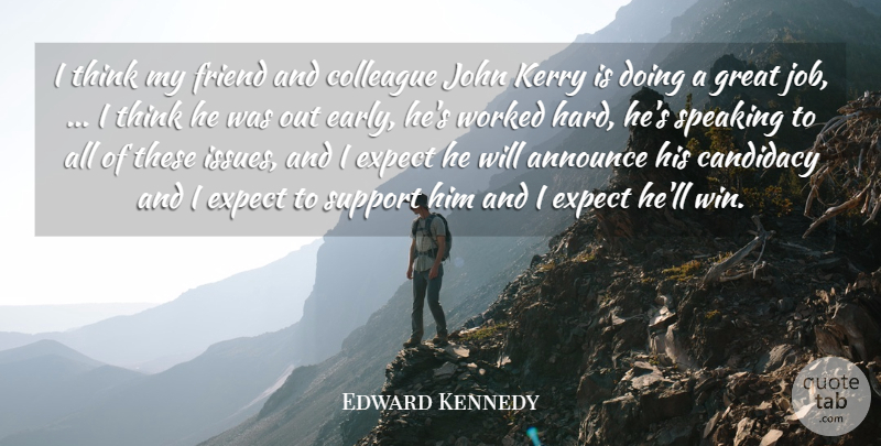 Edward Kennedy Quote About Announce, Colleague, Expect, Friend, Great: I Think My Friend And...