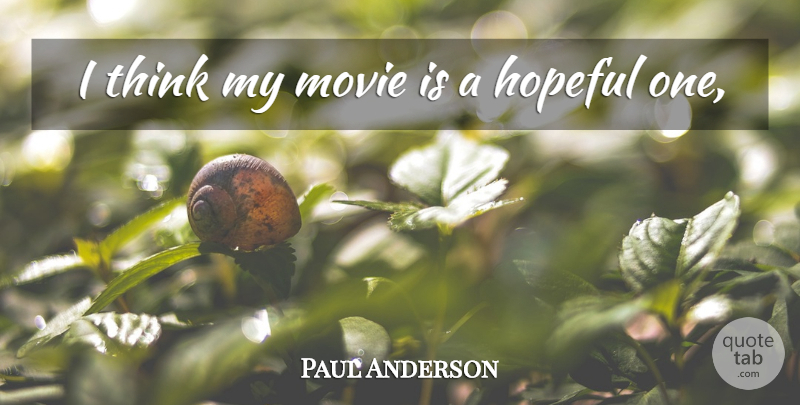 Paul Anderson Quote About Hopeful: I Think My Movie Is...