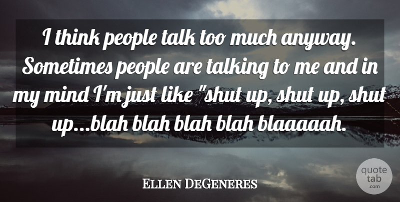 Ellen DeGeneres Quote About Thinking, Talking, People: I Think People Talk Too...
