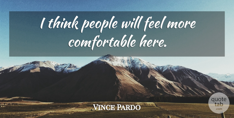 Vince Pardo Quote About People: I Think People Will Feel...