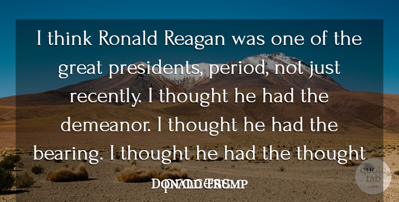 Donald Trump Quote About Thinking, President, Periods: I Think Ronald Reagan Was...