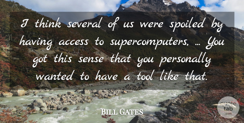 Bill Gates Quote About Access, Personally, Several, Spoiled, Tool: I Think Several Of Us...