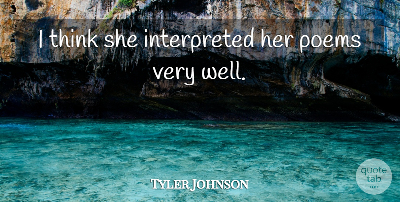 Tyler Johnson Quote About Poems: I Think She Interpreted Her...