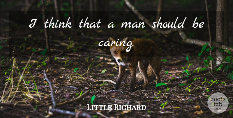 Little Richard Quote About Caring, Thinking, Men: I Think That A Man...