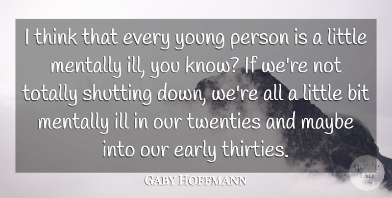 Gaby Hoffmann Quote About Ill, Maybe, Mentally, Shutting, Totally: I Think That Every Young...
