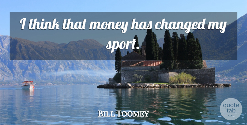 Bill Toomey Quote About Sports, Thinking, Changed: I Think That Money Has...