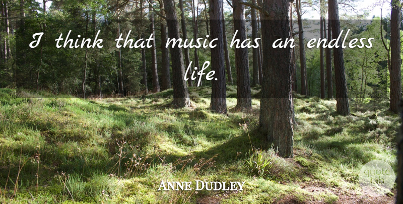 Anne Dudley Quote About Thinking, Musical, Endless: I Think That Music Has...