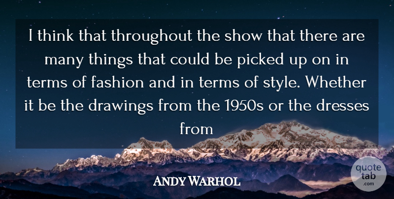Andy Warhol Quote About Drawings, Dresses, Fashion, Picked, Terms: I Think That Throughout The...