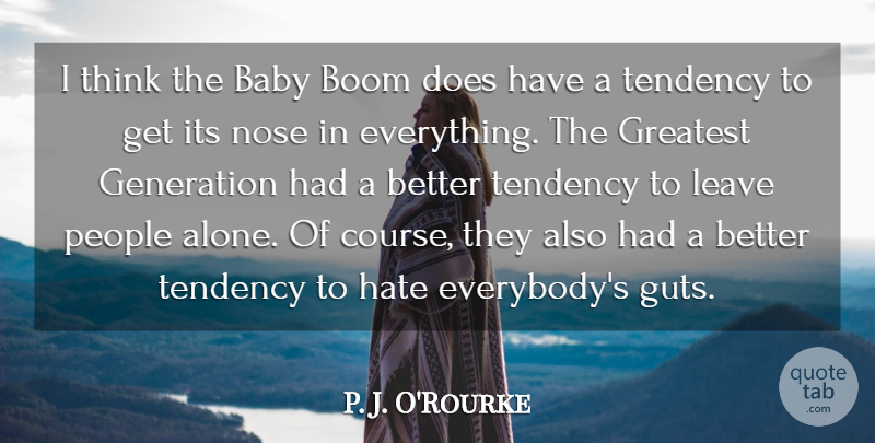 P. J. O'Rourke Quote About Alone, Boom, Generation, Hate, Leave: I Think The Baby Boom...