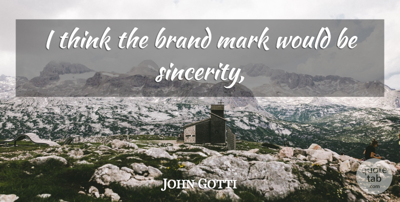 John Gotti Quote About Brand, Mark, Sincerity: I Think The Brand Mark...
