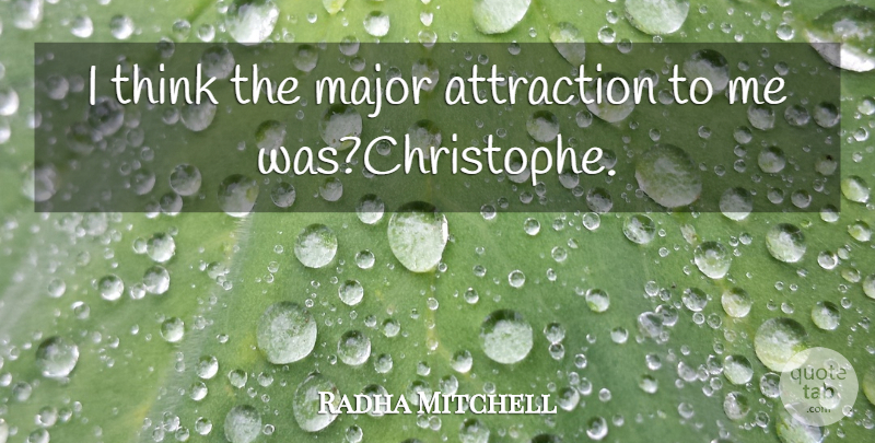 Radha Mitchell Quote About Attraction, Major: I Think The Major Attraction...