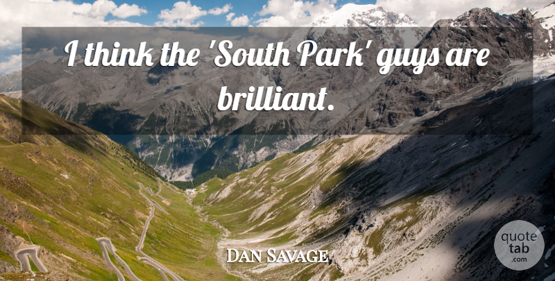 Dan Savage Quote About Thinking, Guy, Parks: I Think The South Park...