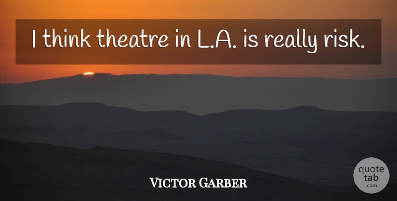 Victor Garber Quote About Canadian Actor, Theatre: I Think Theatre In L...