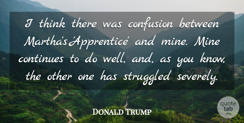 Donald Trump Quote About Confusion, Continues, Mine, Struggled: I Think There Was Confusion...