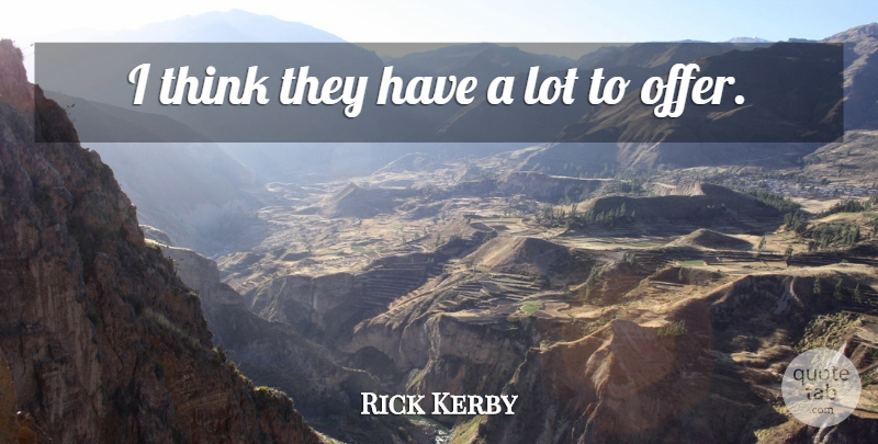 Rick Kerby Quote About undefined: I Think They Have A...