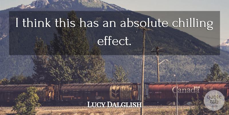 Lucy Dalglish Quote About Absolute, Chilling: I Think This Has An...