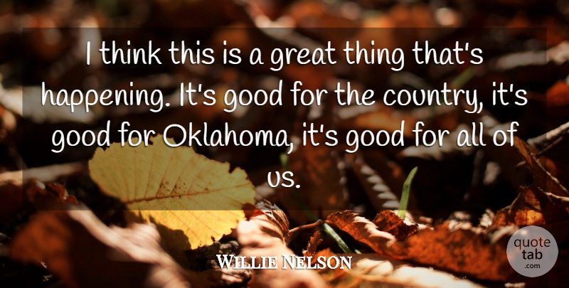 Willie Nelson Quote About Good, Great: I Think This Is A...
