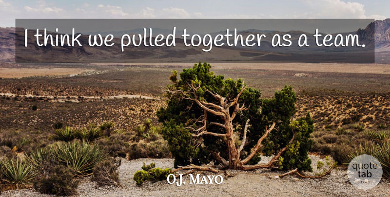 O.J. Mayo Quote About Pulled, Together: I Think We Pulled Together...