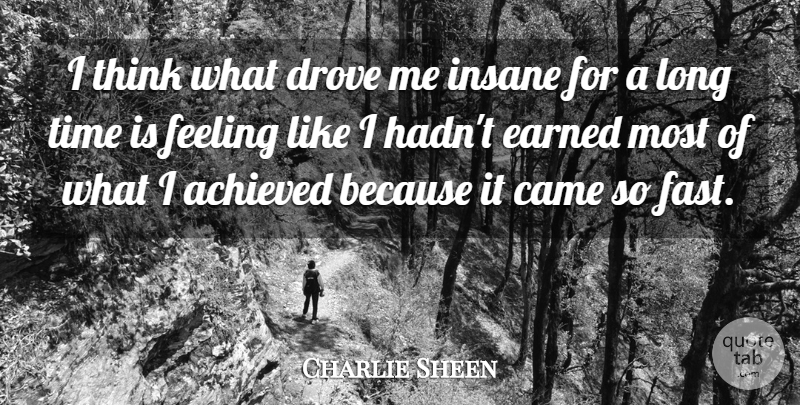 Charlie Sheen Quote About Thinking, Long, Feelings: I Think What Drove Me...