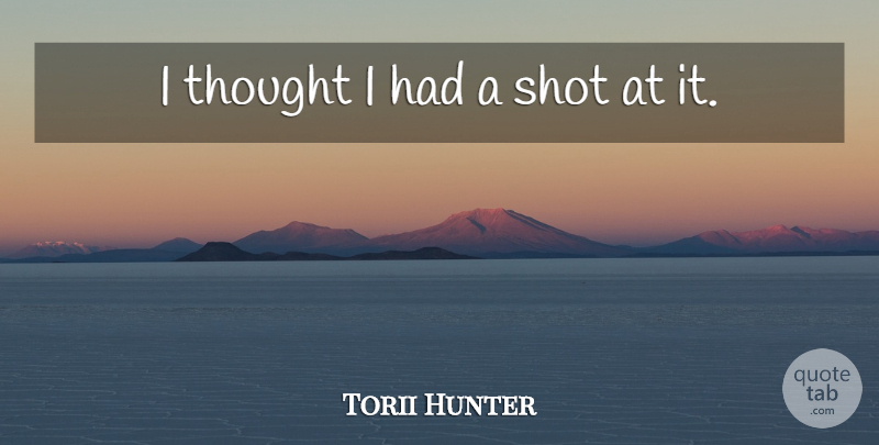 Torii Hunter Quote About Shot: I Thought I Had A...