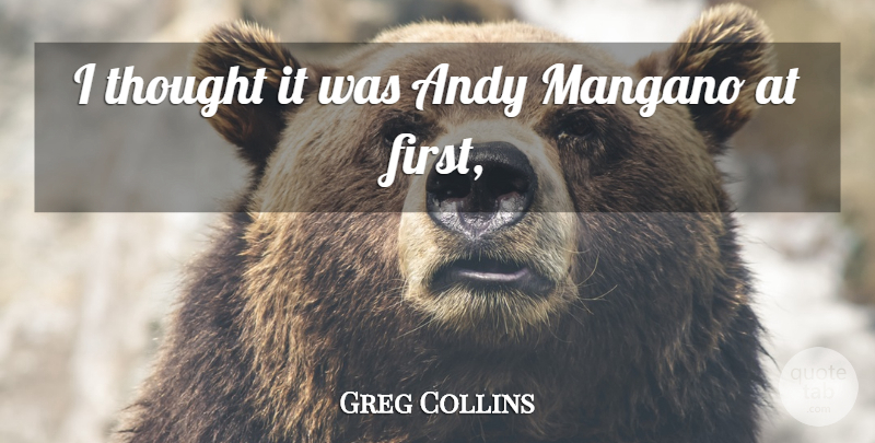 Greg Collins Quote About Andy: I Thought It Was Andy...