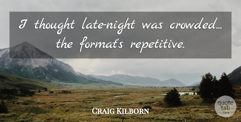 Craig Kilborn Quote About undefined: I Thought Late Night Was...