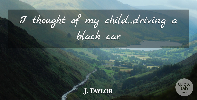 J. Taylor Quote About Black: I Thought Of My Child...