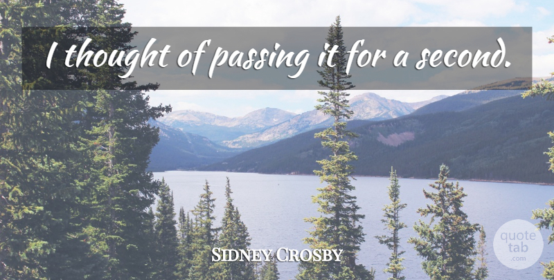 Sidney Crosby Quote About Passing: I Thought Of Passing It...