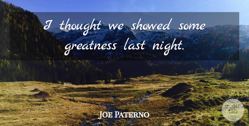 Joe Paterno Quote About Greatness, Last: I Thought We Showed Some...