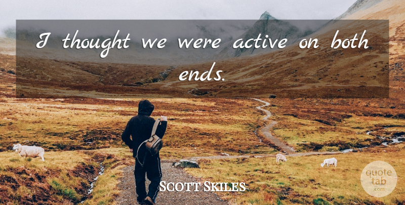 Scott Skiles Quote About Active, Both: I Thought We Were Active...