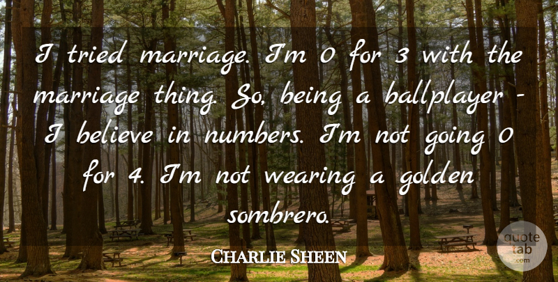 Charlie Sheen Quote About Believe, Numbers, Golden: I Tried Marriage Im 0...