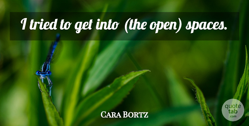 Cara Bortz Quote About Tried: I Tried To Get Into...