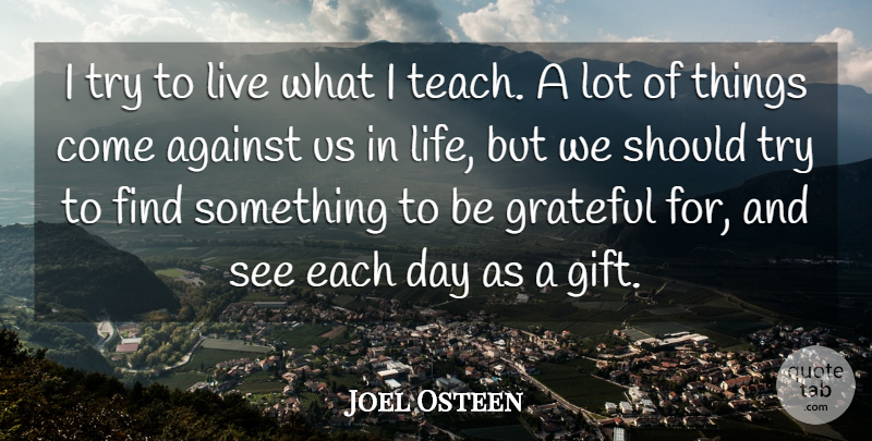 Joel Osteen Quote About Grateful, Trying, Each Day: I Try To Live What...