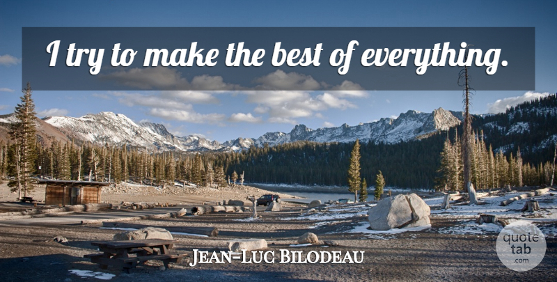 Jean-Luc Bilodeau Quote About Best: I Try To Make The...