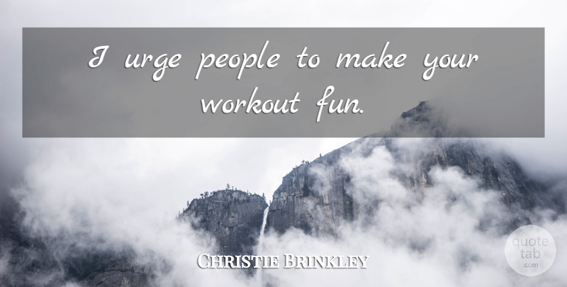 Christie Brinkley Quote About People: I Urge People To Make...