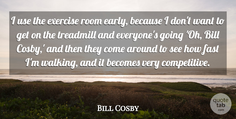 Bill Cosby Quote About Exercise, Use, Want: I Use The Exercise Room...