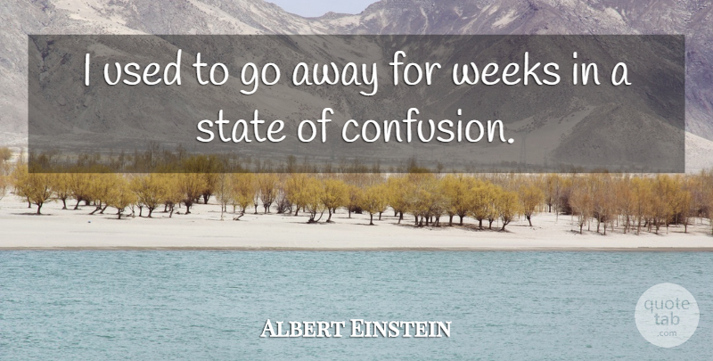 Albert Einstein Quote About Inspirational, Frustration, Confusion: I Used To Go Away...