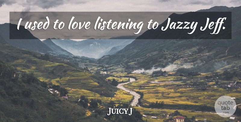 Juicy J Quote About Love: I Used To Love Listening...