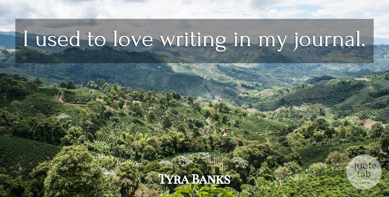 Tyra Banks Quote About Writing, Used To Love, Used: I Used To Love Writing...