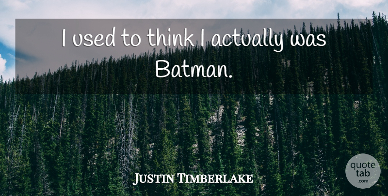 Justin Timberlake Quote About Thinking, Used: I Used To Think I...